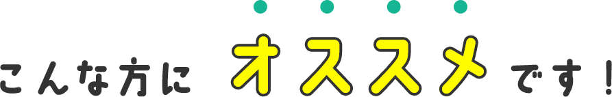 こんな方にオススメです！