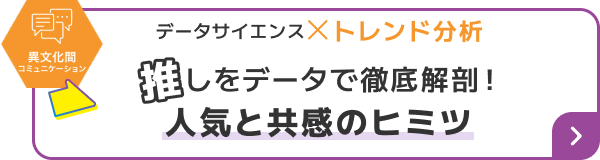推しをデータで徹底解剖！人気と共感のヒミツ