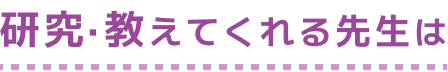 研究、教えてくれる先生は