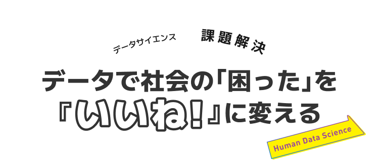 データで社会の「困った」を『いいね！』に変える