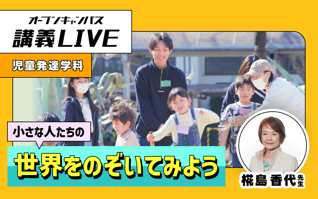 講義LIVE「小さな人たちの世界をのぞいてみよう」椛島 香代 先生