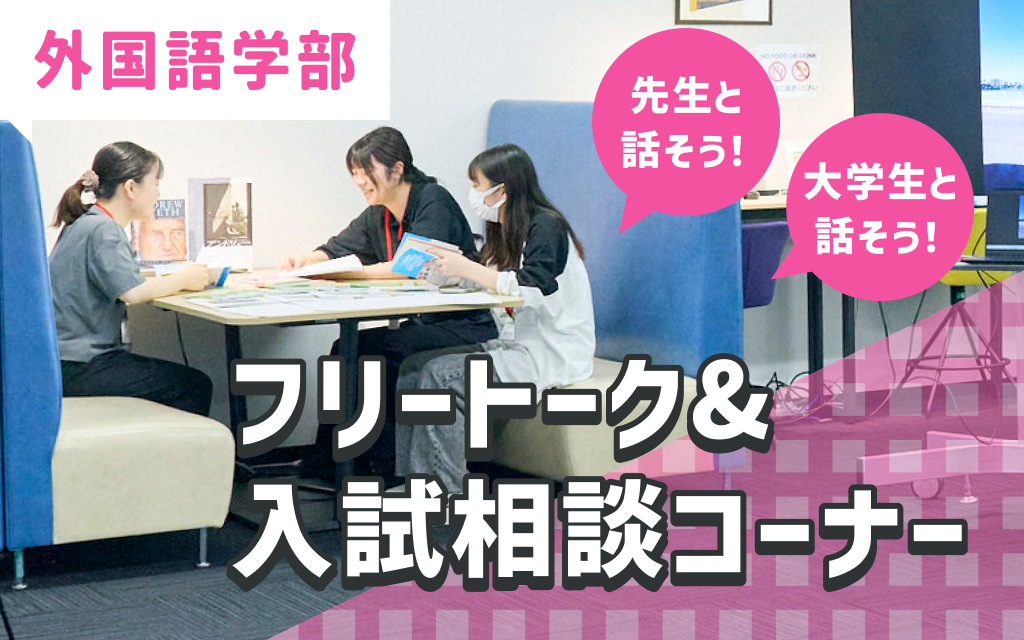 先生と話そう！ 大学生と話そう！（フリートーク＆入試相談コーナー）